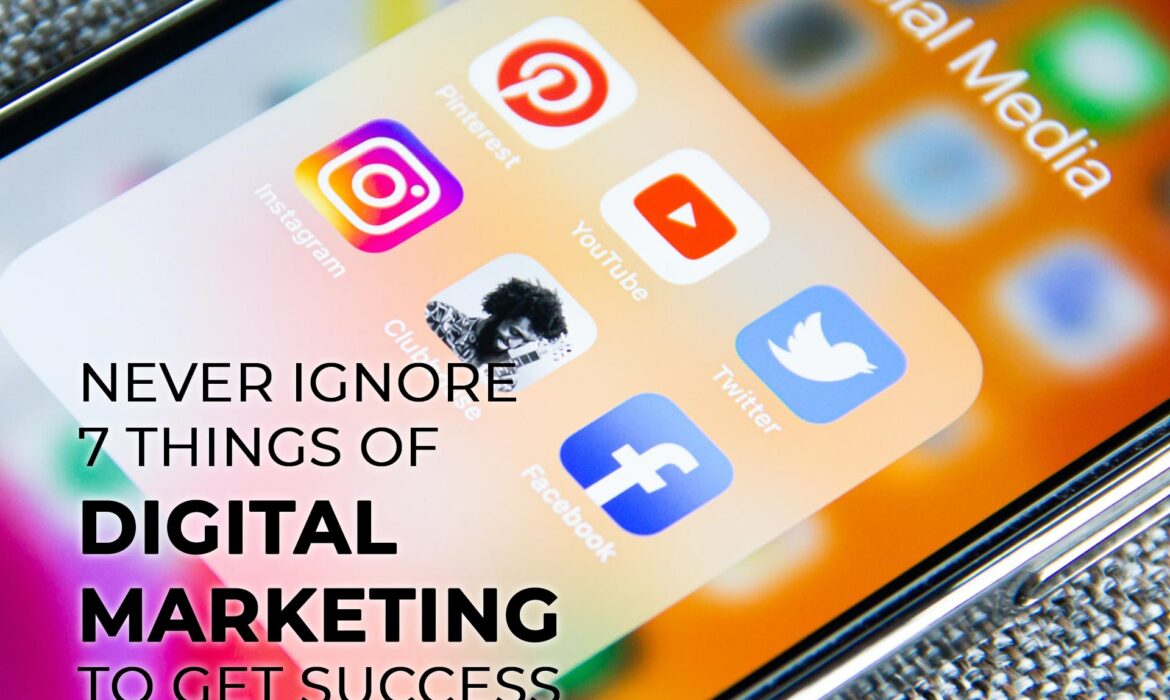 Never ignore 7 things of digital marketing to get Success